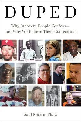 Engañados: Por qué confiesan personas inocentes y por qué creemos sus confesiones - Duped: Why Innocent People Confess - And Why We Believe Their Confessions