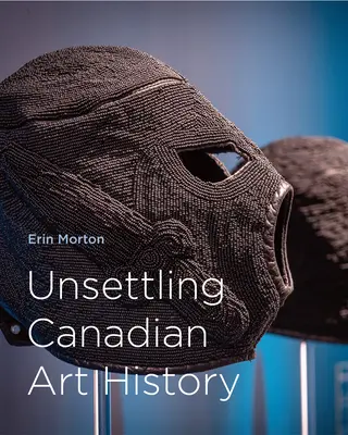 La inquietante historia del arte canadiense - Unsettling Canadian Art History