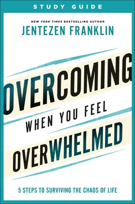 Superación cuando se siente abrumado Guía de estudio: 5 pasos para sobrevivir al caos de la vida - Overcoming When You Feel Overwhelmed Study Guide: 5 Steps to Surviving the Chaos of Life