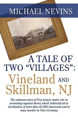 Historia de dos pueblos: VINELAND Y SKILLMAN, NJ: La desconocida historia del importante papel de Nueva Jersey en la promoción de la teoría eugenésica que indirectamente - A Tale of Two Villages: VINELAND AND SKILLMAN, NJ: The unknown story of New Jersey's major role in promoting eugenics theory which indirectly