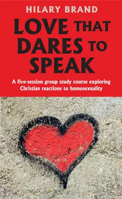 El amor que se atreve a hablar: Un curso de estudio en grupo de cinco sesiones que explora las reacciones cristianas ante la homosexualidad - Love That Dares to Speak: A Five-Session Group Study Course Exploring Christian Reactions to Homosexuality