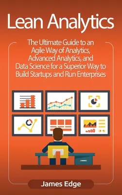 Lean Analytics: La guía definitiva para una forma ágil de analítica, analítica avanzada y ciencia de datos para una forma superior de construir star - Lean Analytics: The Ultimate Guide to an Agile Way of Analytics, Advanced Analytics, and Data Science for a Superior Way to Build Star