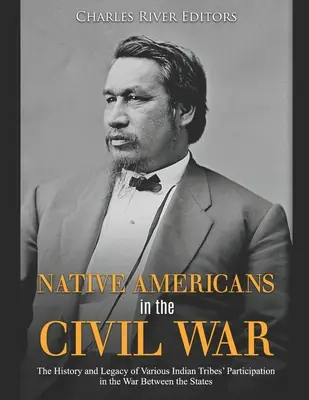 Los nativos americanos en la Guerra Civil: Historia y legado de la participación de varias tribus indias en la Guerra entre los Estados - Native Americans in the Civil War: The History and Legacy of Various Indian Tribes' Participation in the War Between the States