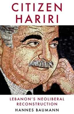 El ciudadano Hariri: La reconstrucción neoliberal del Líbano - Citizen Hariri: Lebanon's Neo-Liberal Reconstruction