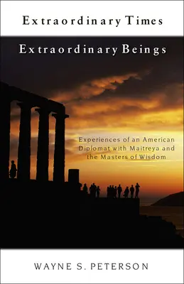 Tiempos extraordinarios Seres extraordinarios: Experiencias de un diplomático estadounidense con Maitreya y los Maestros de Sabiduría - Extraordinary Times Extraordinary Beings: Experiences of an American Diplomat with Maitreya and the Masters of Wisdom