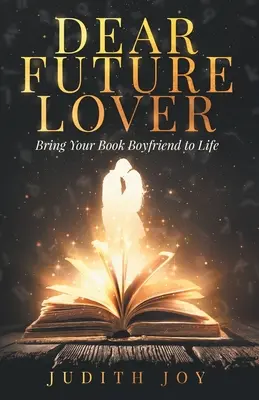 Querido futuro amante: Dale vida a tu novio del libro - Dear Future Lover: Bring Your Book Boyfriend to Life