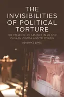 Las Invisibilidades de la Tortura Política: La presencia de la ausencia en nosotros y en el cine y la televisión chilenos - The Invisibilities of Political Torture: The Presence of Absence in Us and Chilean Cinema and Television