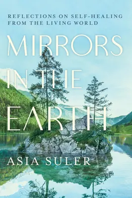 Espejos en la Tierra: Reflexiones sobre la autocuración desde el mundo vivo - Mirrors in the Earth: Reflections on Self-Healing from the Living World