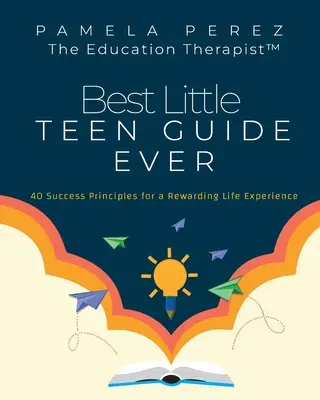 La Mejor Guia Para Adolescentes!: 40 Principios de Éxito para una Experiencia de Vida Gratificante - Best Little Teen Guide Ever!: 40 Success Principles for a Rewarding Life Experience