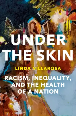 Bajo la piel: La carga oculta del racismo en las vidas de los estadounidenses y en la salud de nuestra nación - Under the Skin: The Hidden Toll of Racism on American Lives and on the Health of Our Nation