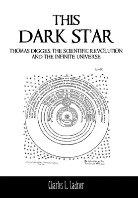 Esta estrella oscura: Thomas Digges, la revolución científica y el universo infinito - This Dark Star: Thomas Digges, the Scientific Revolution, and the Infinite Universe