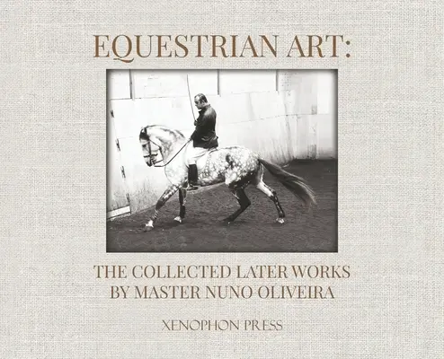 Arte Ecuestre: Colección de obras posteriores de Nuno Oliveira - Equestrian Art: The Collected Later Works by Nuno Oliveira