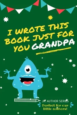 I Wrote This Book Just For You Grandpa!: Libro para rellenar para el Día del Abuelo/Cumpleaños y Navidad para autores noveles o simplemente para decir T - I Wrote This Book Just For You Grandpa!: Fill In The Blank Book For Grandpa/Fathers's Day/Birthday's And Christmas For Junior Authors Or To Just Say T