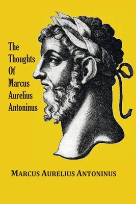 Los Pensamientos (Meditaciones) del Emperador Marco Aurelio Antonino - con reseña biográfica, filosofía de, ilustraciones, índice e índice de términos - The Thoughts (Meditations) of the Emperor Marcus Aurelius Antoninus - with biographical sketch, philosophy of, illustrations, index and index of terms