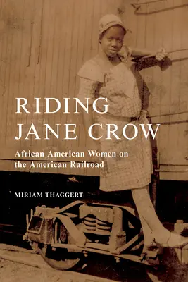 A lomos de Jane Crow: Mujeres afroamericanas en el ferrocarril estadounidense - Riding Jane Crow: African American Women on the American Railroad