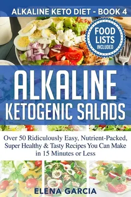 Ensaladas Cetogénicas Alcalinas: Más de 50 Recetas Ridículamente Fáciles, Repletas de Nutrientes, Súper Saludables y Sabrosas Que Puedes Hacer en 15 Minutos o Menos - Alkaline Ketogenic Salads: Over 50 Ridiculously Easy, Nutrient-Packed, Super Healthy & Tasty Recipes You Can Make in 15 Minutes or Less