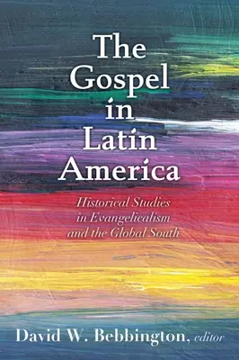 El Evangelio en América Latina: Estudios Históricos sobre Evangelicalismo y el Sur Global - Gospel in Latin America: Historical Studies in Evangelicalism and the Global South