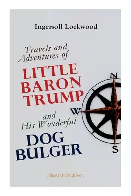 Viajes y aventuras del pequeño Barón Trump y su maravilloso perro Bulger (Edición Ilustrada) - Travels and Adventures of Little Baron Trump and His Wonderful Dog Bulger (Illustrated Edition)