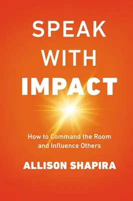 Hablar con impacto: cómo dominar la sala e influir en los demás - Speak with Impact: How to Command the Room and Influence Others