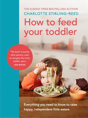 Cómo alimentar a su hijo pequeño - Todo lo que necesita saber para criar pequeños comedores felices e independientes - How to Feed Your Toddler - Everything you need to know to raise happy, independent little eaters