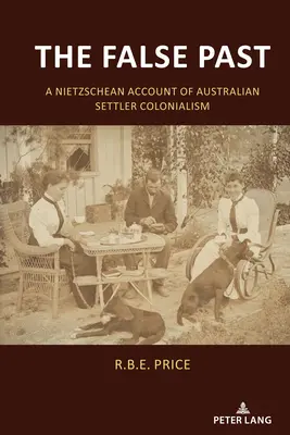 El falso pasado: Un relato nietzscheano del colonialismo de los colonos australianos - The False Past: A Nietzschean Account of Australian Settler Colonialism