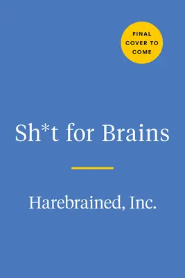 Sh*t for Brains: Trivialidades que no puedes dejar de saber - Sh*t for Brains: Trivia You Can't Unknow