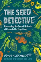 El Detective de las Semillas: Descubriendo las historias secretas de hortalizas notables - Seed Detective - Uncovering the Secret Histories of Remarkable Vegetables