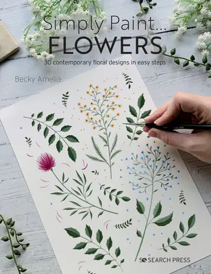 Simplemente pinta flores: 25 diseños inspiradores en sencillos pasos - Simply Paint Flowers: 25 Inspiring Designs in Easy Steps