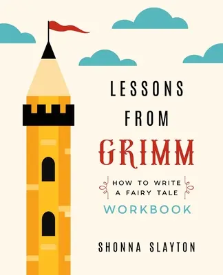 Lecciones de Grimm: Cómo escribir un cuento de hadas Cuaderno de ejercicios - Lessons from Grimm: How To Write a Fairy Tale Workbook