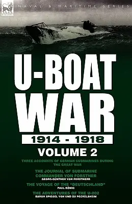 La guerra de los submarinos 1914-1918: Volume 2-Three accounts of German submarines during the Great War: The Journal of Submarine Commander Von Forstner, Th - U-Boat War 1914-1918: Volume 2-Three accounts of German submarines during the Great War: The Journal of Submarine Commander Von Forstner, Th