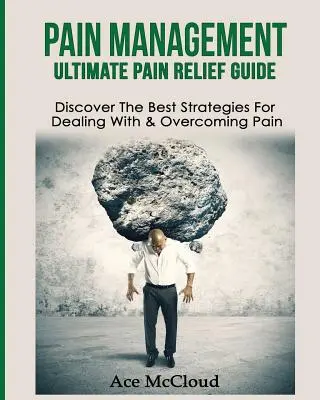Control del dolor: Guía definitiva para aliviar el dolor: Descubre Las Mejores Estrategias Para Tratar Y Superar El Dolor - Pain Management: Ultimate Pain Relief Guide: Discover The Best Strategies For Dealing With & Overcoming Pain