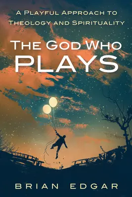 El Dios que juega: Una aproximación lúdica a la teología y la espiritualidad - The God Who Plays: A Playful Approach to Theology and Spirituality