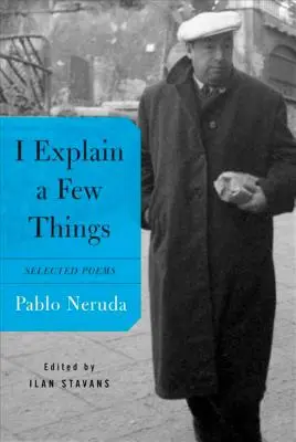 Explico algunas cosas: Poemas escogidos - I Explain a Few Things: Selected Poems