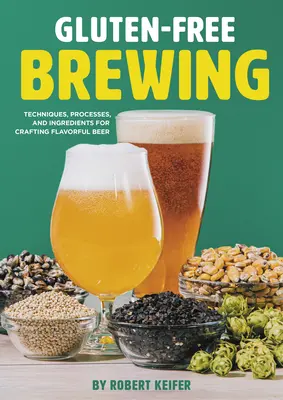 Elaboración de cerveza sin gluten: Técnicas, procesos e ingredientes para elaborar una cerveza sabrosa - Gluten-Free Brewing: Techniques, Processes, and Ingredients for Crafting Flavorful Beer