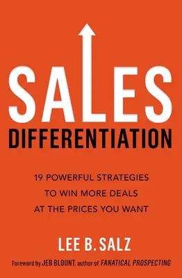 Diferenciación de ventas: 19 Poderosas Estrategias para Ganar Más Acuerdos a los Precios que Usted Quiere - Sales Differentiation: 19 Powerful Strategies to Win More Deals at the Prices You Want