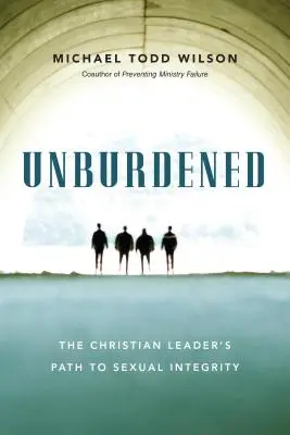 Unburdened - El camino del líder cristiano hacia la integridad sexual - Unburdened - The Christian Leader's Path to Sexual Integrity