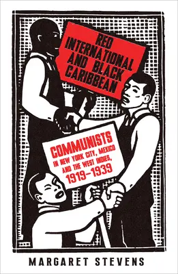 Internacional Roja y Caribe Negro: Comunistas en Nueva York, México y las Antillas, 1919-1939 - Red International and Black Caribbean: Communists in New York City, Mexico and the West Indies, 1919-1939