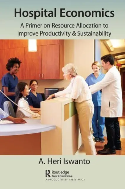 Economía hospitalaria: Un manual sobre la asignación de recursos para mejorar la productividad y la sostenibilidad - Hospital Economics: A Primer on Resource Allocation to Improve Productivity & Sustainability