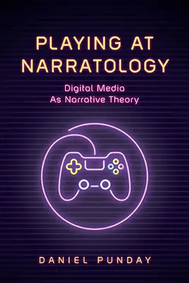 Jugando a la narratología: Los medios digitales como teoría narrativa - Playing at Narratology: Digital Media as Narrative Theory