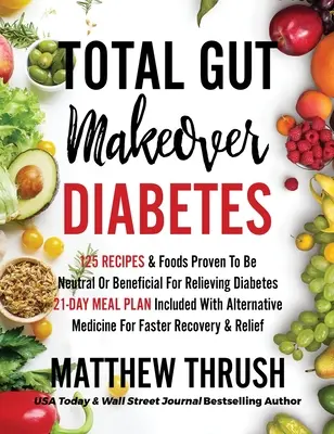 Total Gut Makeover: Diabetes: 125 recetas de eficacia probada para aliviar la diabetes Plan de comidas de 21 días incluido con Alterna - Total Gut Makeover: Diabetes: 125 Recipes Proven To Be Neutral Or Beneficial For Relieving Diabetes 21-Day Meal Plan Included With Alterna