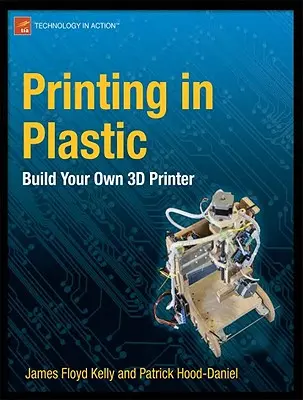 Impresión en plástico: construye tu propia impresora 3D - Printing in Plastic: Build Your Own 3D Printer