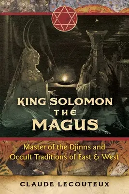 El Rey Salomón el Mago: Maestro de los genios y de las tradiciones ocultas de Oriente y Occidente - King Solomon the Magus: Master of the Djinns and Occult Traditions of East and West