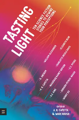 Probando la luz: Diez relatos de ciencia ficción para reconfigurar tus percepciones - Tasting Light: Ten Science Fiction Stories to Rewire Your Perceptions