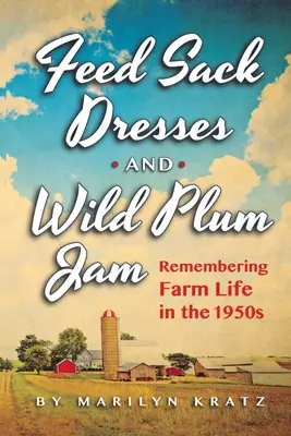 Vestidos de pana y mermelada de ciruelas silvestres Recordando la vida en la granja en los años 50 - Feedsack Dresses and Wild Plum Jam Remembering Farm Life in the 1950s