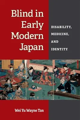 Blind in Early Modern Japan: Discapacidad, medicina e identidad - Blind in Early Modern Japan: Disability, Medicine, and Identity