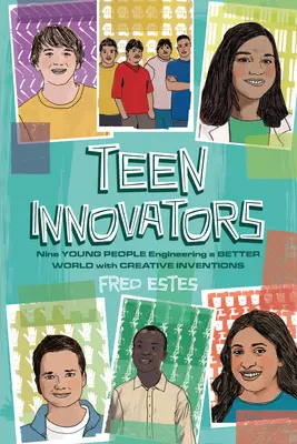 Innovadores adolescentes: Nueve jóvenes que diseñan un mundo mejor con inventos creativos - Teen Innovators: Nine Young People Engineering a Better World with Creative Inventions