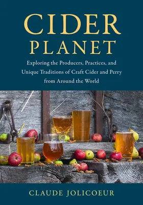 Planeta Sidra: Exploring the Producers, Practices, and Unique Traditions of Craft Cider and Perry from Around the World (El planeta de la sidra: exploración de los productores, prácticas y tradiciones únicas de la sidra artesanal y perada de todo el mundo) - Cider Planet: Exploring the Producers, Practices, and Unique Traditions of Craft Cider and Perry from Around the World