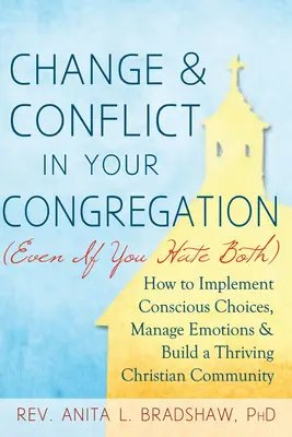 Cambio y conflicto en su congregación (aunque odie ambas cosas): Cómo tomar decisiones conscientes, gestionar las emociones y construir una congregación cristiana próspera - Change and Conflict in Your Congregation (Even If You Hate Both): How to Implement Conscious Choices, Manage Emotions and Build a Thriving Christian C