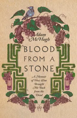 Blood from a Stone: Memorias de cómo el vino me resucitó de entre los muertos - Blood from a Stone: A Memoir of How Wine Brought Me Back from the Dead