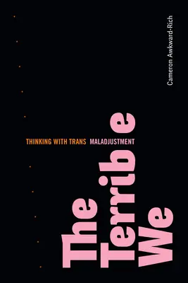 El terrible nosotros: Pensar con inadaptación trans - The Terrible We: Thinking with Trans Maladjustment